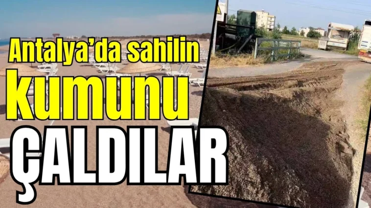 Antalya Manavgat'ta sahilin kumunu çaldılar