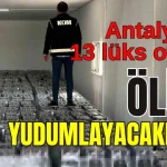 Antalya'da 13 lüks otelde ölüm yudumlayacaklardı