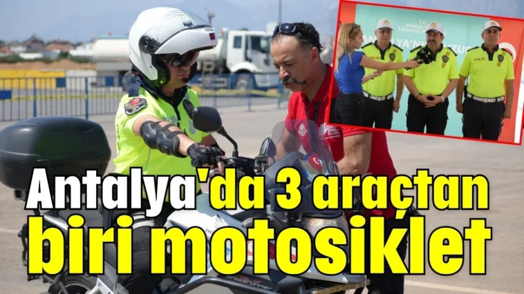 Antalya'da 3 araçtan biri motosiklet