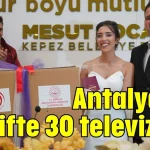 Antalya'da 30 çifte 30 televizyon