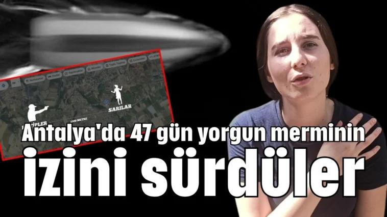 Antalya'da 47 gün yorgun merminin izini sürdüler