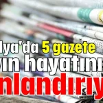 Antalya'da 5 gazete yayın hayatını sonlandırıyor