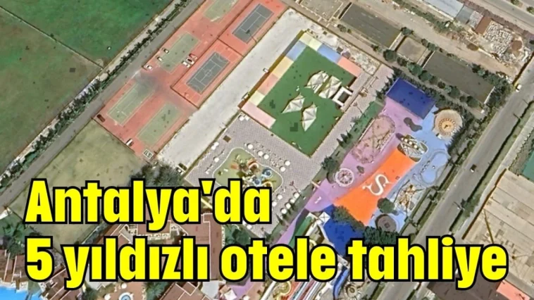 Antalya'da 5 yıldızlı otele tahliye