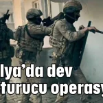 Antalya’da dev uyuşturucu operasyonu