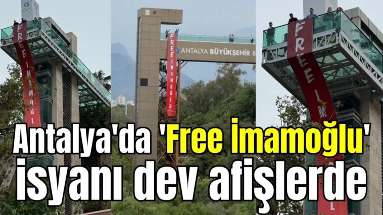 Antalya'da 'Free İmamoğlu' isyanı dev afişlerde