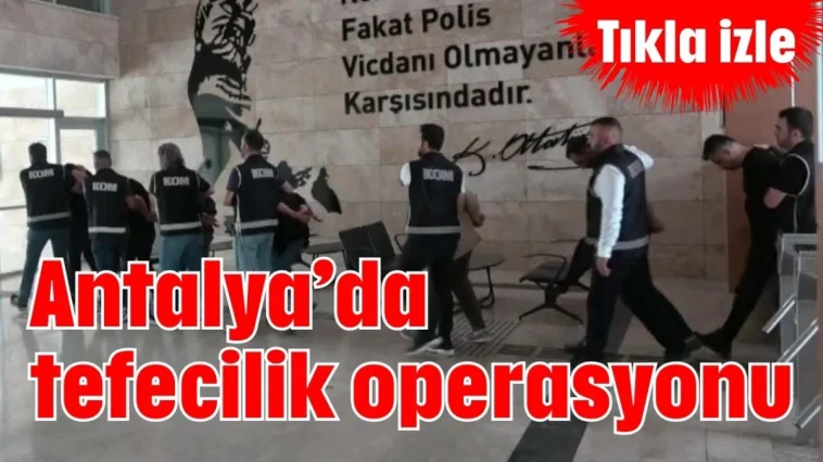 Antalya’da tefecilik operasyonu