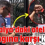 Antalya’daki otellere yangına karşı kilit