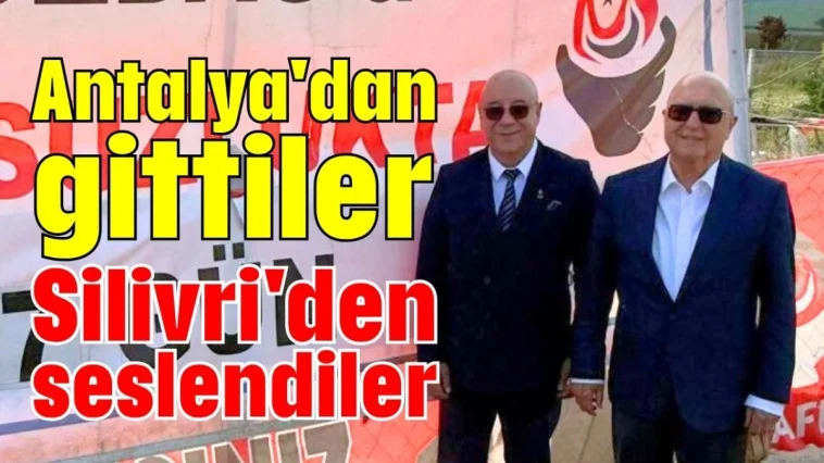 Antalya'dan gittiler Silivri'den seslendiler