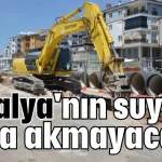 Antalya'nın suyu boşa akmayacak!