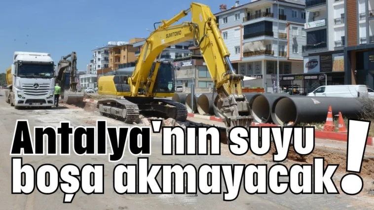 Antalya'nın suyu boşa akmayacak!