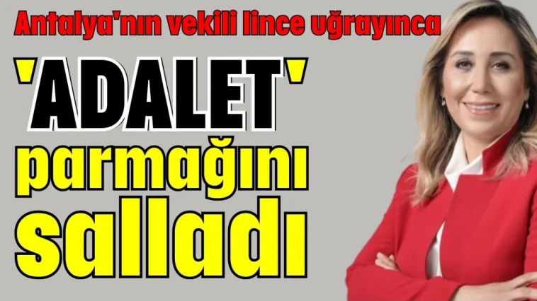 Antalya'nın vekili lince uğrayınca 'Adalet' parmağını salladı
