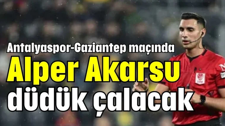 Antalyaspor-Gaziantep maçında Alper Akarsu düdük çalacak