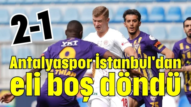 Antalyaspor İstanbul'dan eli boş döndü 2-1