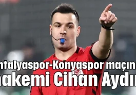 Antalyaspor-Konyaspor maçının hakemi Cihan Aydın