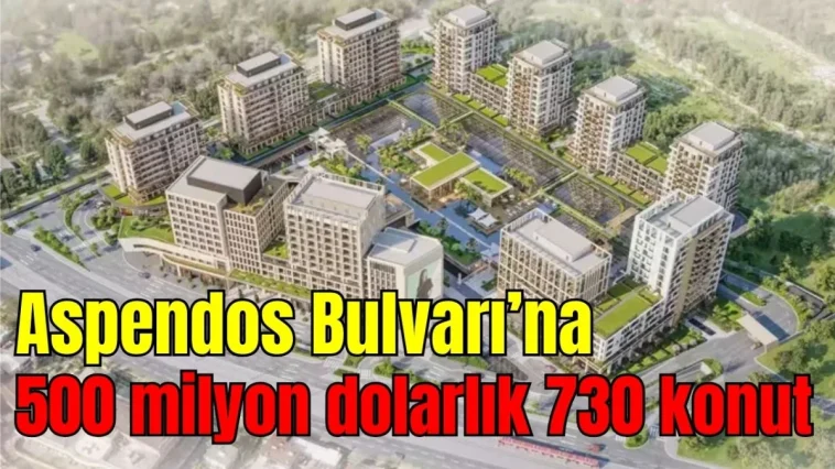 Aspendos Bulvarı'na 500 milyon dolarlık 730 konut