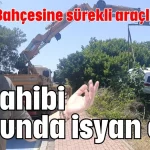 Bahçesine sürekli araçlar uçtu! Ev sahibi sonunda isyan etti