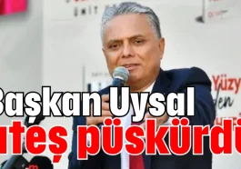 Başkan Uysal ateş püskürdü