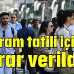 Bayram tatili için karar verildi!