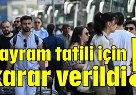 Bayram tatili için karar verildi!
