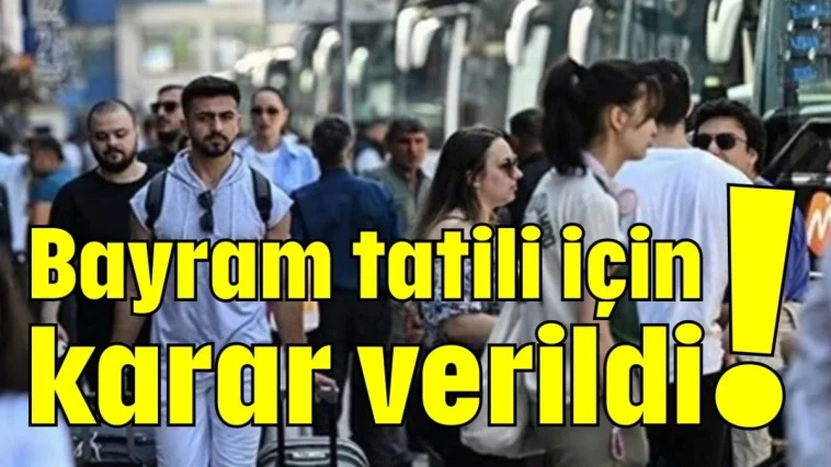 Bayram tatili için karar verildi!