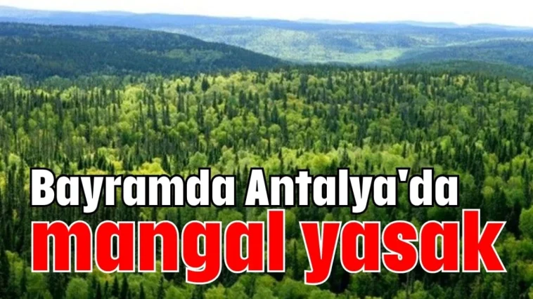 Bayramda Antalya'da ormanlara giriş ve mangal yasak