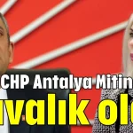 CHP Antalya Mitingi davalık oldu