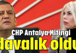 CHP Antalya Mitingi davalık oldu