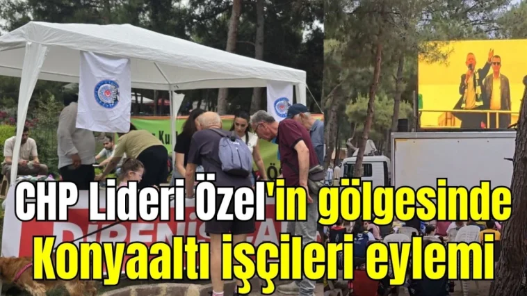 CHP Lideri Özel'in gölgesinde Konyaaltı işçileri eylemi