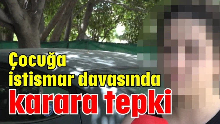 Çocuğa istismar davasında karara tepki