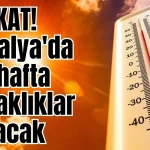 Dikkat! Antalya'da bu hafta sıcaklıklar artacak