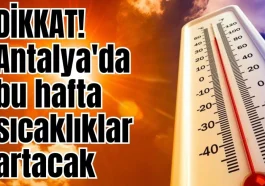 Dikkat! Antalya'da bu hafta sıcaklıklar artacak