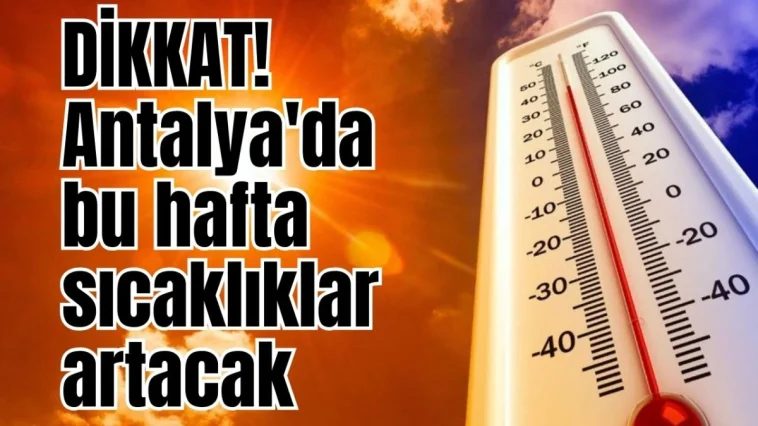 Dikkat! Antalya'da bu hafta sıcaklıklar artacak