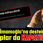 Ekrem İmamoğlu’na destek veren hesaplar da kapatılıyor