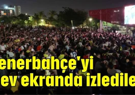 Fenerbahçe'yi dev ekranda izlediler