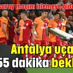 Galatasaray maçını izlemeye giden vekil Antalya uçağını 55 dakika bekletti