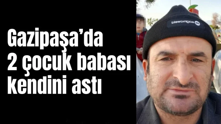 Antalya Gazipaşa'da 2 çocuk babası kendini astı