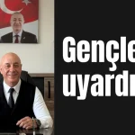 Gençleri uyardı!