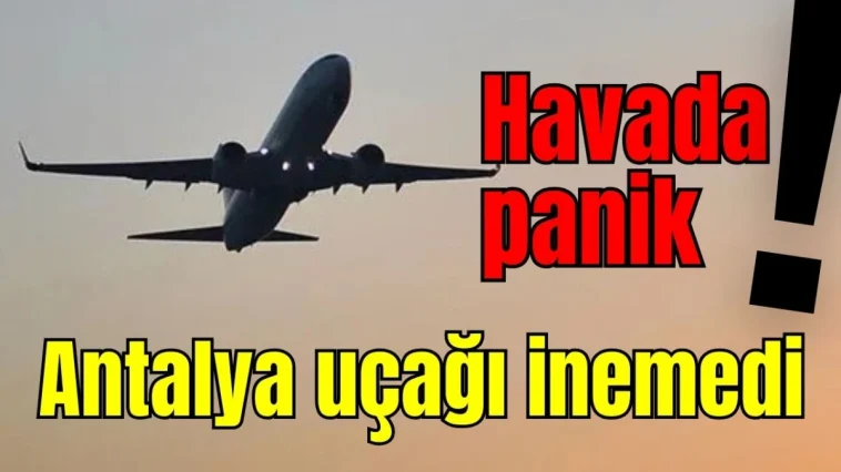 Havada panik! Antalya uçağı inemedi