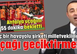 'Hiç bir havayolu şirketi milletvekili için uçağı geciktirmez'