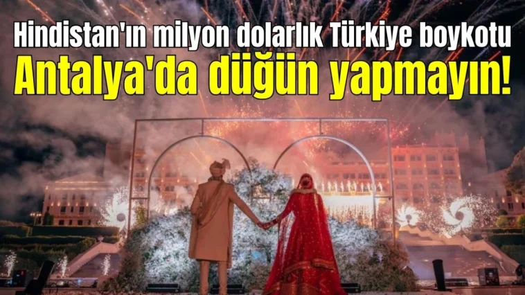 Hindistan'ın milyon dolarlık Türkiye boykotu! Antalya'da düğün yapmayın