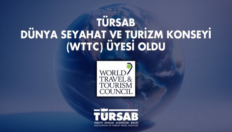 TÜRSAB, DÜNYA SEYAHAT VE TURİZM KONSEYİ (WTTC) ÜYESİ OLDU