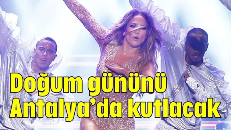 Jennifer Lopez doğum gününü Antalya’da kutlayacak