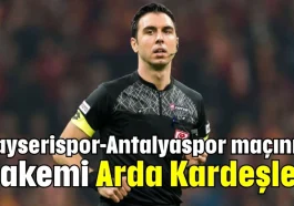 Kayserispor-Antalyaspor maçının hakemi Arda Kardeşler