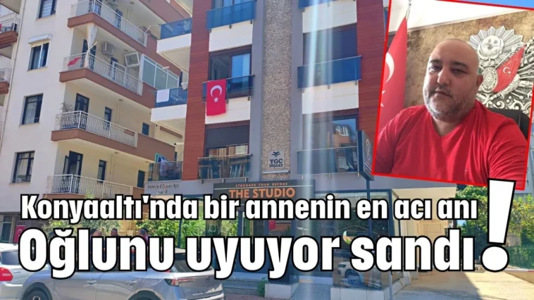 Konyaaltı'nda bir annenin en acı anı! Oğlunu uyuyor sandı