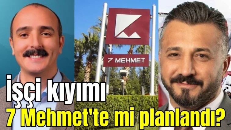 Konyaaltı'nda işçi kıyımı 7 Mehmet'te mi planlandı?