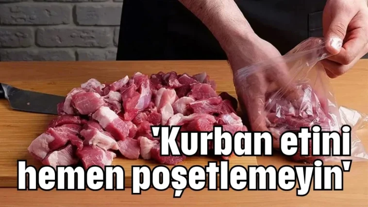 'Kurban etini hemen poşetlemeyin'