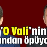 'O Vali'nin alnından öpüyoruz