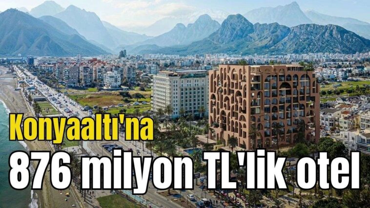 Özpınarlar'dan Konyaaltı'na 876 milyon TL'lik otel