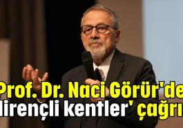 Prof. Dr. Naci Görür'den 'dirençli kentler' çağrısı