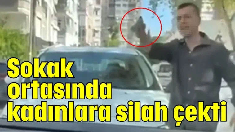 Antalya'da sokak ortasında kadınlara silah çekti